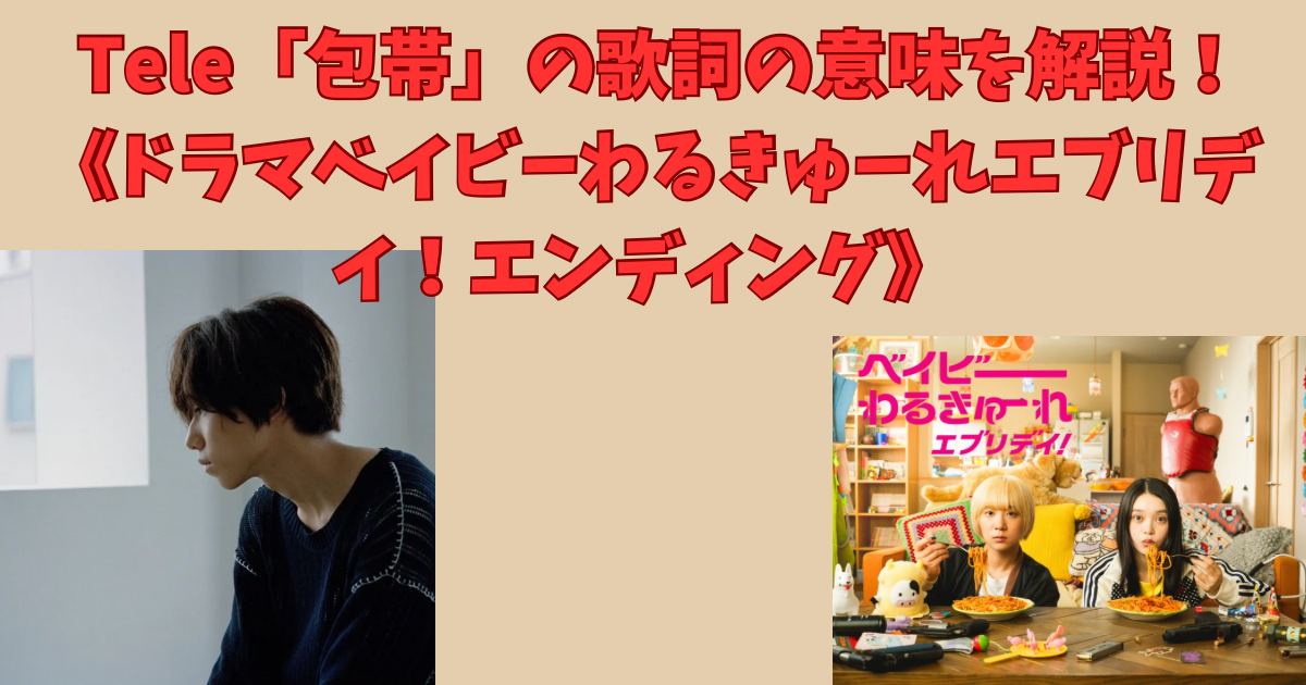 Tele「包帯」の歌詞の意味を解説！《ドラマベイビーわるきゅーれエブリデイ！エンディング》