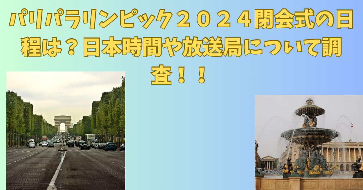 パリパラリンピック２０２４閉会式の日程は？日本時間や放送局について調査！！