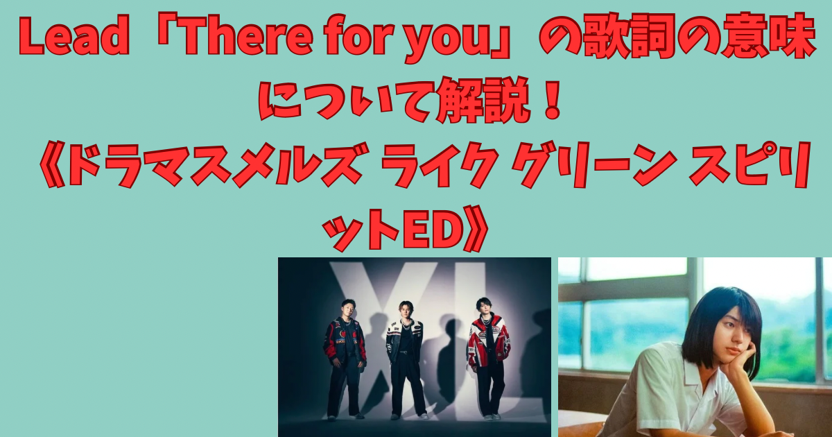 Lead「There for you」の歌詞の意味について解説！《ドラマスメルズ ライク グリーン スピリットED》